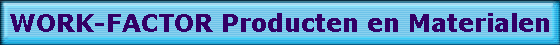 WORK-FACTOR Producten en Materialen WORK-FACTOR Producten en Materialen